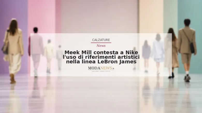 Meek Mill contesta a Nike l’uso di riferimenti artistici nella linea LeBron James