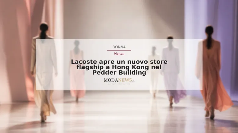 Lacoste apre un nuovo store flagship a Hong Kong nel Pedder Building